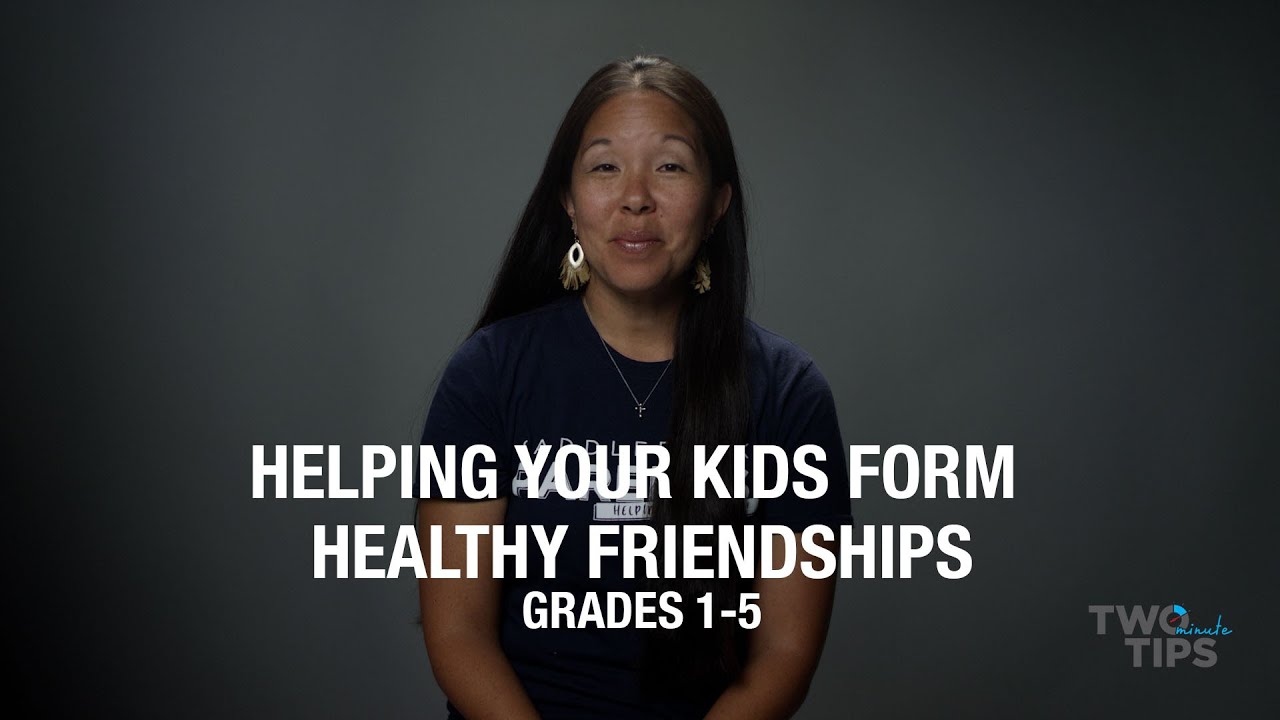 Helping Your Child Form Healthy Friendships - Grades 1-5 | TWO MINUTE TIPS