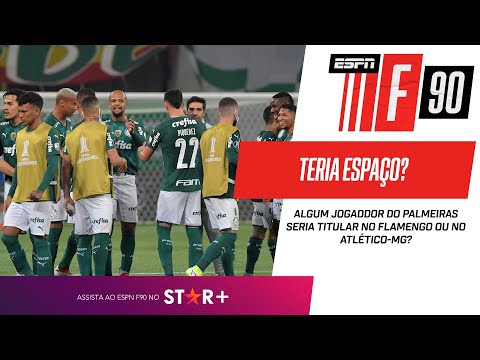 QUAL JOGADOR DO PALMEIRAS SERIA TITULAR NO FLAMENGO OU NO ATLÉTICO-MG? ESPN F90 debate