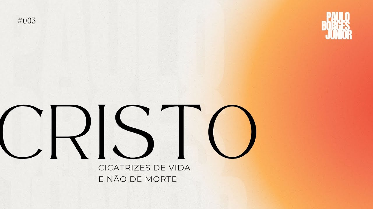 #003 CRISTO - Cicatrizes de Vida e não de Morte - Paulo Borges Júnior
