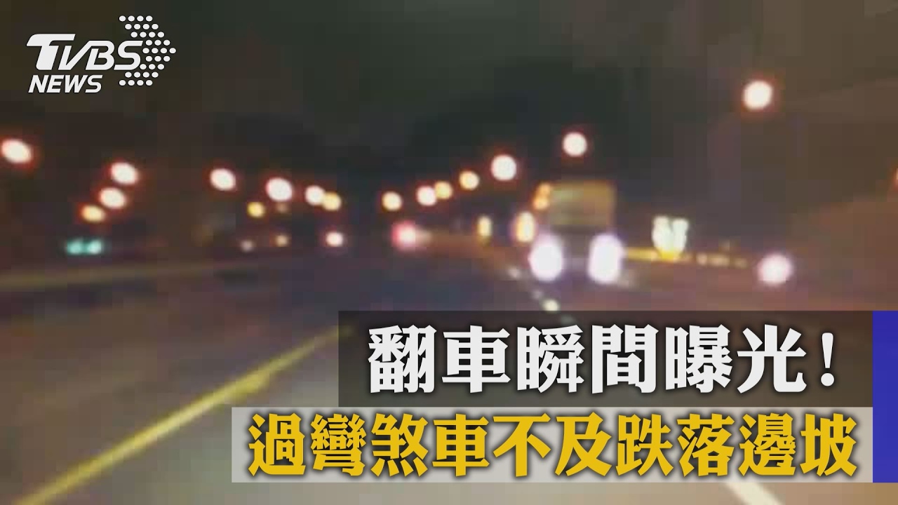 影/翻車瞬間曝光!過彎煞車不及跌落邊坡