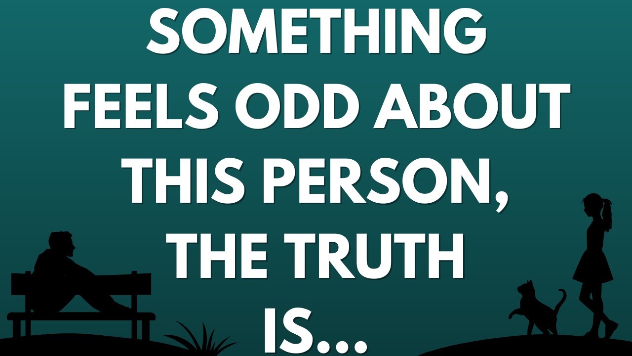 💌 Something feels odd about this person, the truth is…