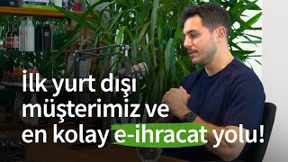 İlk yurt dışı müşterilerimiz ve en kolay e-ihracat yolu! | Kısa ve Öz 223