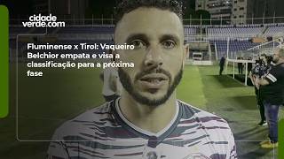 Fluminense x Tirol: Vaqueiro Belchior empata e visa a classificação para a próxima fase