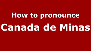 How to pronounce Canada De Minas