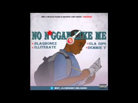 Ola Dips, Demmie V, Blaqbonez & Illiterate Omo Egba - NO NIGGAR LIKE ME