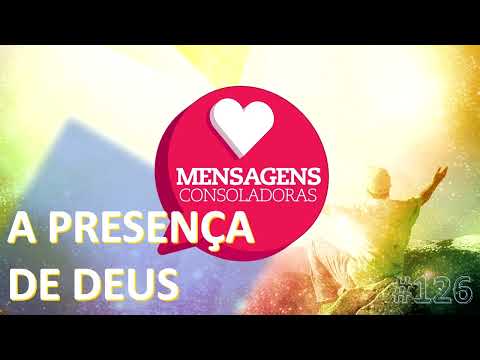 Mensagens Consoladoras - Episódio 126 - A Presença de Deus