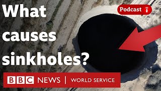 The science behind giant sinkholes - What in the World podcast, BBC World Service
