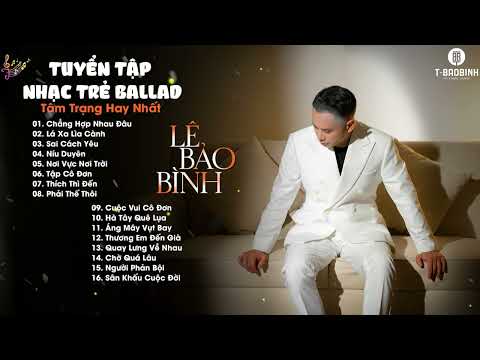 Chẳng Hợp Nhau Đâu, Lá Xa Lìa Cành ... Tuyển Tập Những Bản Ballad Hay Nhất Của Lê Bảo Bình 2025