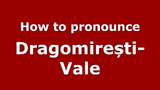 How to pronounce Dragomirești-Vale