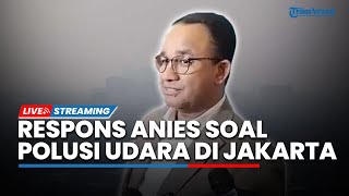 Capres Anies Baswedan Buka Suara Terkait Polusi Udara di Jakarta yang Kian Memburuk