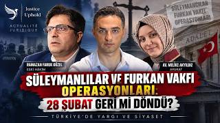 SÜLEYMANLILAR VE FURKAN VAKFI OPERASYONLARI: 28 ŞUBAT GERİ Mİ DÖNDÜ? |