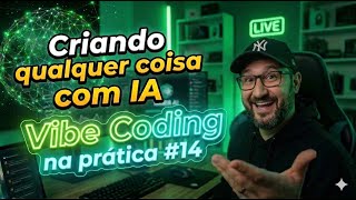 LIVE: Vibe Coding na Prática #14 - Criando Qualquer Coisa com IA