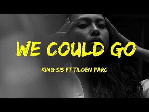 King Sis Feat Tilden Parc - We Could Go Lyrics