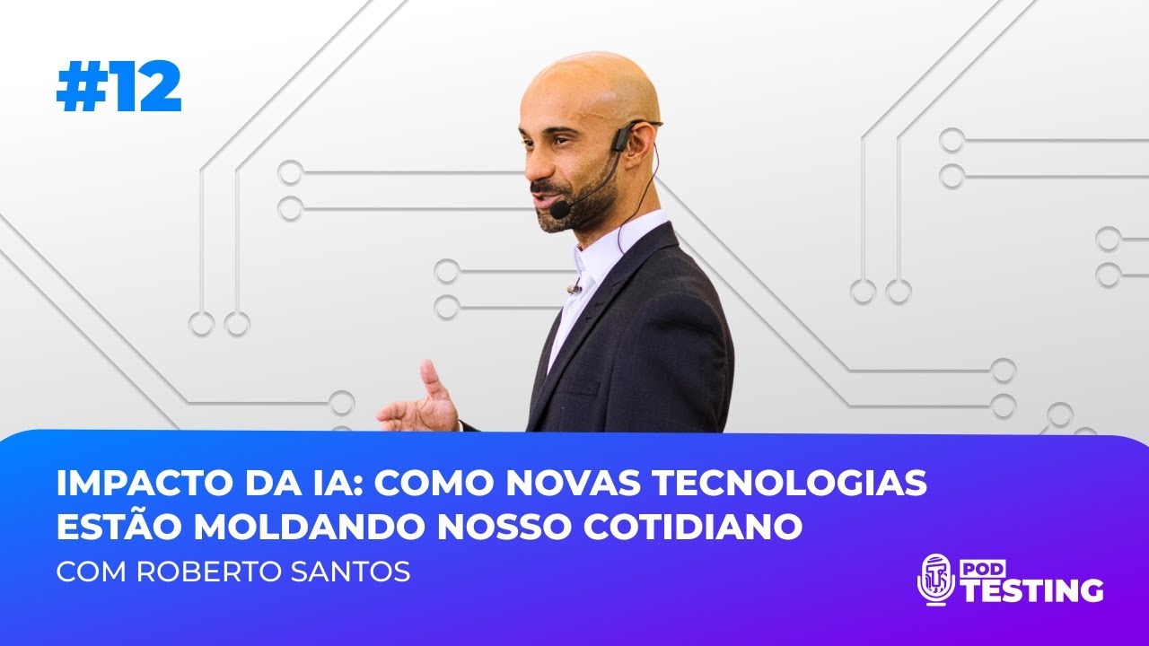 O IMPACTO DA IA: COMO NOVAS TECNOLOGIAS ESTÃO MOLDANDO NOSSO COTIDIANO - PODTESTING #12