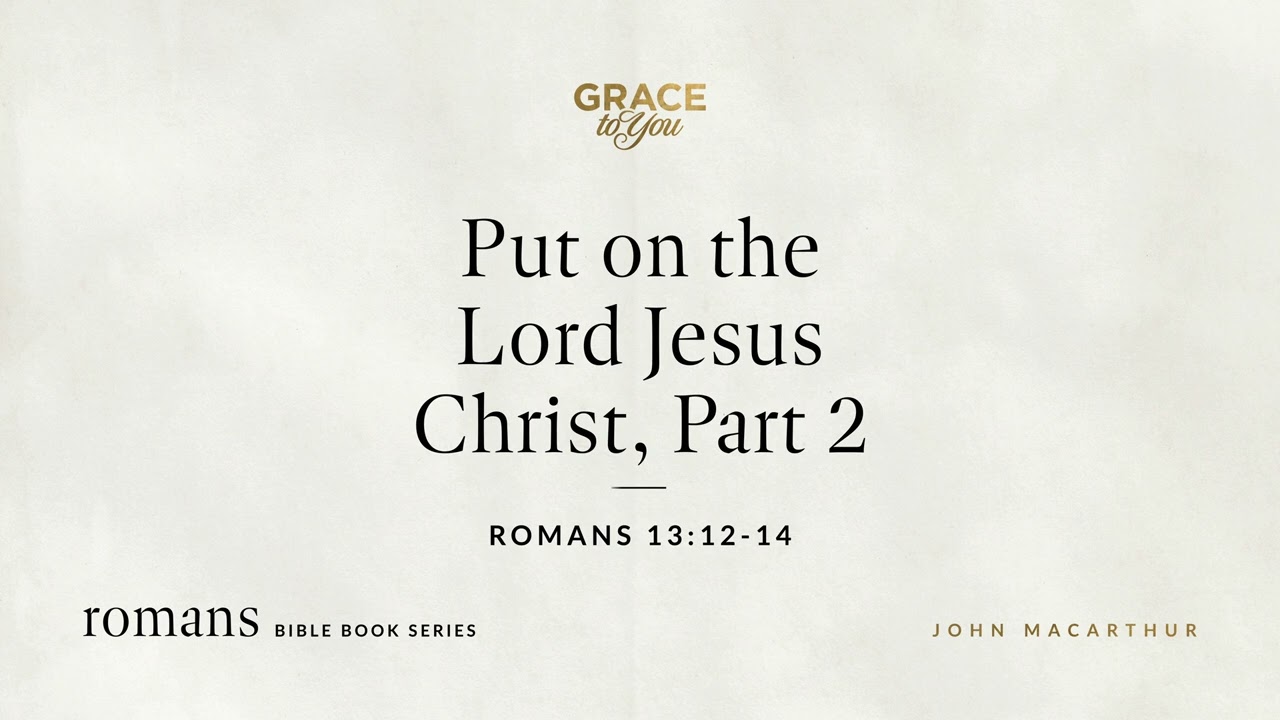Put on the Lord Jesus Christ, Part 2 (Romans 13:12–14) [Audio Only]