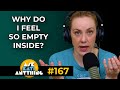 Why Do I Feel So Empty Inside Ep 167