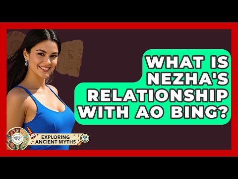 What Is Nezha's Relationship With Ao Bing? - Exploring Ancient Myths