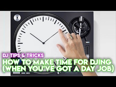 4 Ways To Make Time For Your DJing (When You've Got A Day Job)