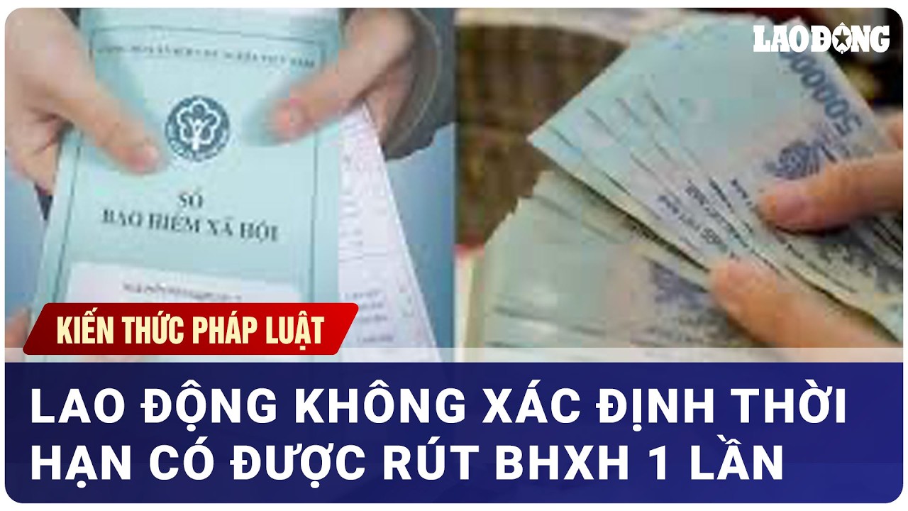 Lao động hợp đồng không xác định thời hạn có được rút BHXH 1 lần không?
