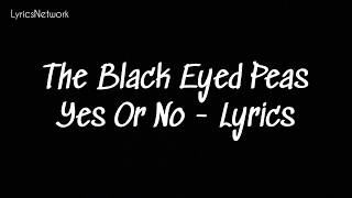 #Blackyeadpeas #YesOrNo The Black Eyed Peas - YES OR NO (Lyrics)