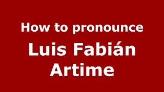 How to pronounce Luis Fabián Artime