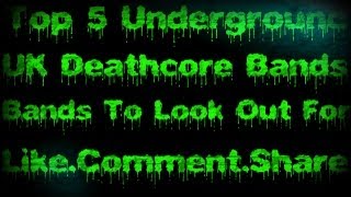 Top 5 Underground UK Deathcore Bands (New 2013)