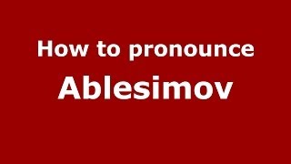 How to pronounce Ablesimov