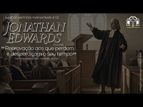 # 02 - REPROVAÇÃO AOS QUE PERDEM E DESPERDIÇAM O SEU TEMPO- JONATHAN EDWARDS -  SERMÕES CLASSICOS