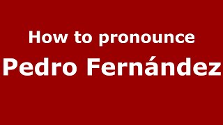 How to pronounce Pedro Fernández