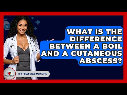 What Is The Difference Between A Boil And A Cutaneous Abscess? - First Response Medicine