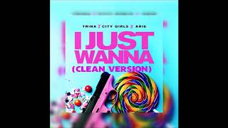 I Just Wanna (CLEAN VERSION) City Girls Ft Arie &amp; Trina