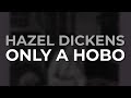 Hazel Dickens - Only A Hobo from It's Hard To Tell The Singer From The Song