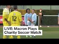 French President Emmanuel Macron Plays Charity Soccer Match | LIVE