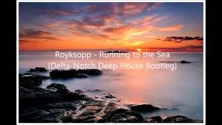Royksopp - Running to the Sea (Delta-Notch Deep House Bootleg)