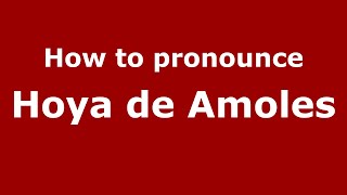 How to pronounce Hoya De Amoles