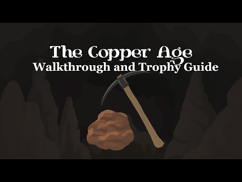 The Copper Age - Full Walkthrough & Trophy Guide