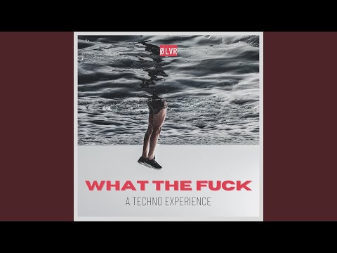 What the Fuck (A Techno Experience)