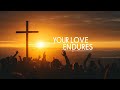 💖 Your Love Endures - Powerful Christian Worship song of God's Unfailing Faithfulness