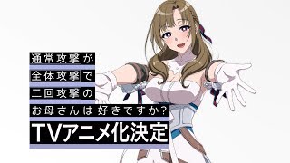 「通常攻撃が全体攻撃で二回攻撃のお母さんは好きですか？」TVアニメ化決定！