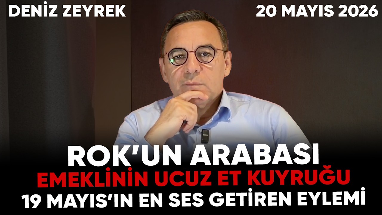 Deniz Zeyrek: "ROK’un arabası. Emeklinin ucuz et kuyruğu. 19 Mayıs’ın en ses getiren eylemi.
