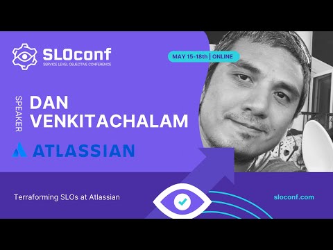 SLOconf 2023 - Terraforming SLOs (SLO automation at Atlassian) - Dan Venkitachalam