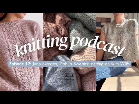 The Knit Purl Girl Podcast Episode 12: Juno Sweater, Dahlia Sweater, getting on with WIPs