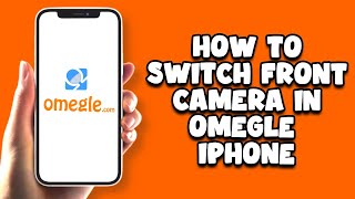 How To Switch Front Camera In Omegle iPhone - Easy!