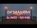 Oh Saaiyaan Slowed Reverb Arijit Singh Raj Pandit Lofi Song New Song 2022