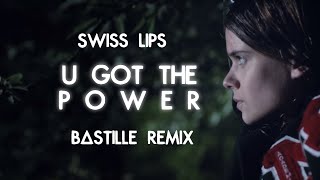 U Got The Power - Swiss Lips | Bastille Remix.
