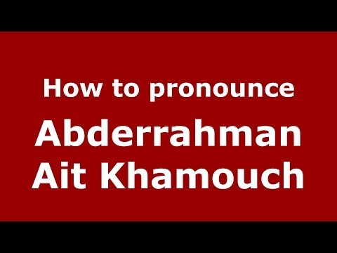 How to pronounce Abderrahman Ait Khamouch (Arabic/Morocco) - PronounceNames.com