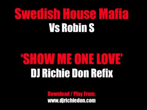 Swedish House Mafia Vs Robin S 'Show Me One Love' DJ Richie Don Refix Remix Mashup Bootleg