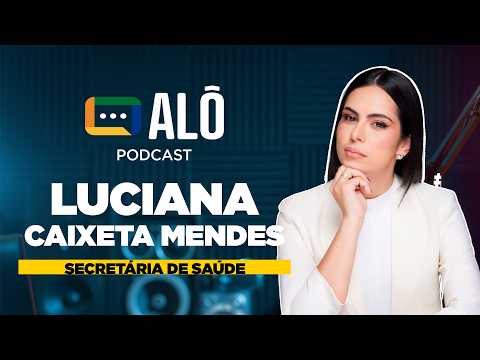 AlôPodcast #06 - Luciana Caixeta Mendes - Secretária de saúde Valparaíso de Goiás