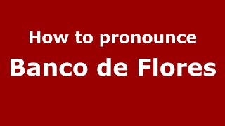 How to pronounce Banco De Flores