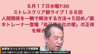 ６月１７日水曜7:30 ストレスクリア朝ライブ１６８回 人間関係を一瞬で解決する方法→５回め／薮木トレーナー登壇「自己正当化の壁」の正体を解き明かす３